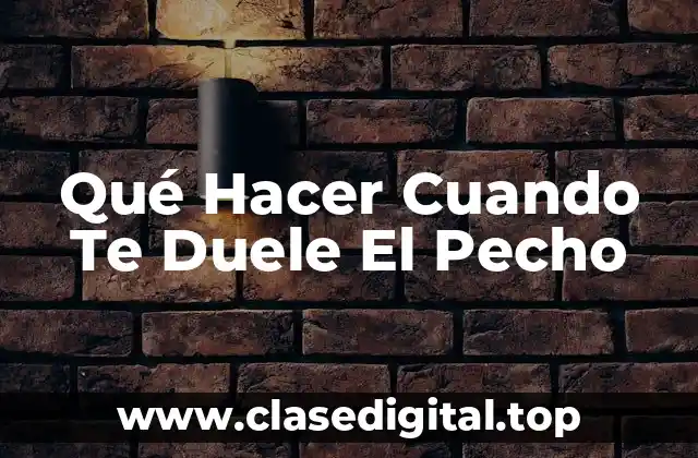 Qué Hacer Cuando Te Duele El Pecho