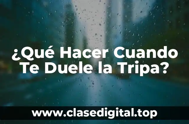 ¿Qué Hacer Cuando Te Duele la Tripa?