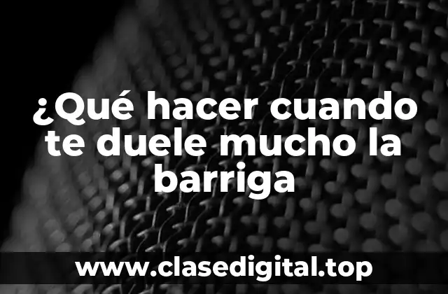 ¿Qué hacer cuando te duele mucho la barriga