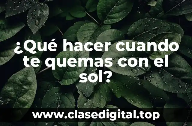 ¿Qué hacer cuando te quemas con el sol?