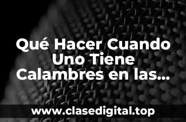 Qué Hacer Cuando Uno Tiene Calambres en las Piernas