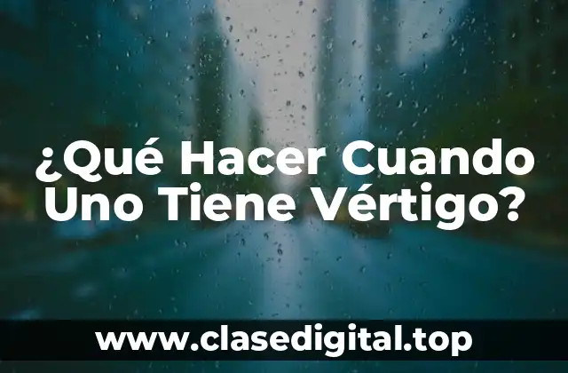 ¿Qué Hacer Cuando Uno Tiene Vértigo?