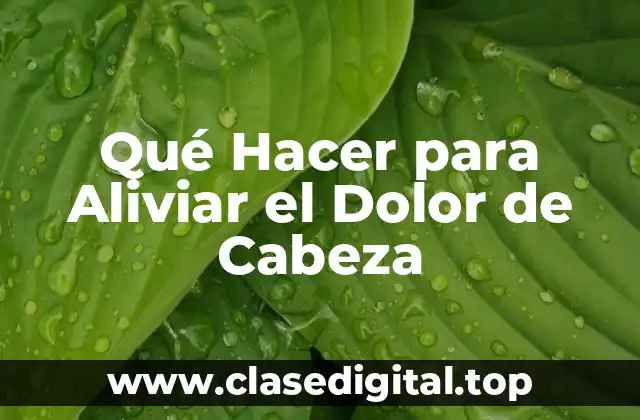 Qué Hacer para Aliviar el Dolor de Cabeza