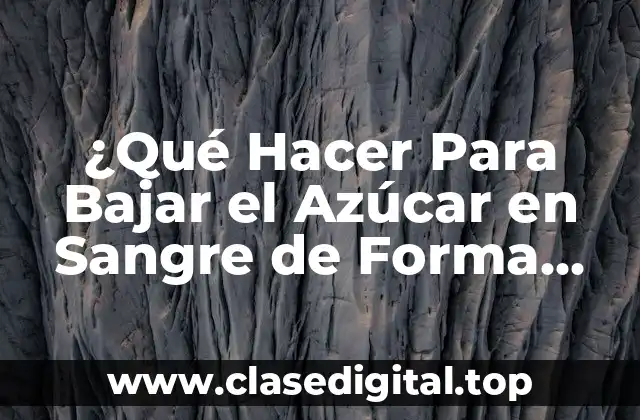 ¿Qué Hacer Para Bajar el Azúcar en Sangre de Forma Natural?