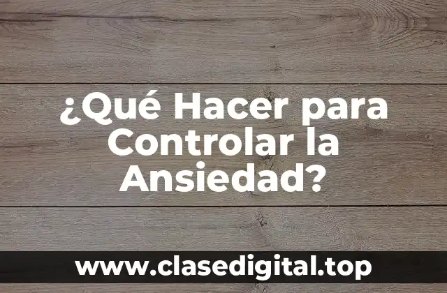 ¿Qué Hacer para Controlar la Ansiedad?