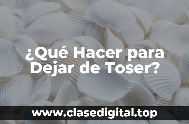 ¿Qué Hacer para Dejar de Toser?