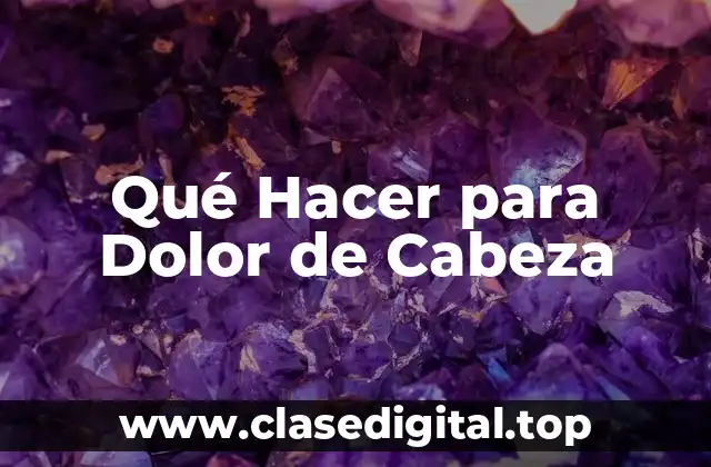 Qué Hacer para Dolor de Cabeza