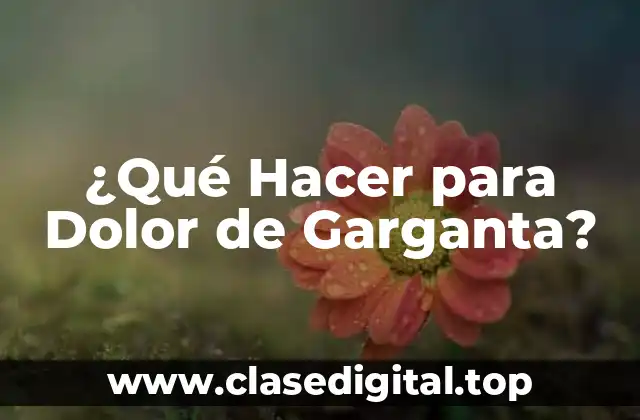 ¿Qué Hacer para Dolor de Garganta?