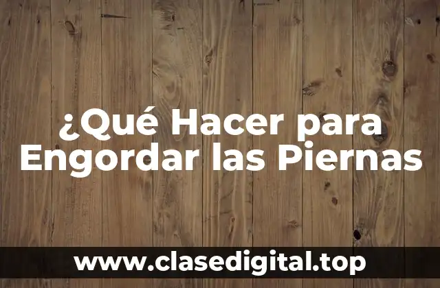 ¿Qué Hacer para Engordar las Piernas