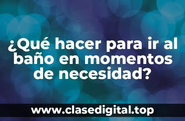 ¿Qué hacer para ir al baño en momentos de necesidad?