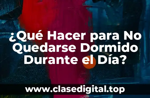 ¿Qué Hacer para No Quedarse Dormido Durante el Día?
