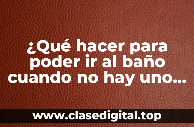 ¿Qué hacer para poder ir al baño cuando no hay uno cerca?