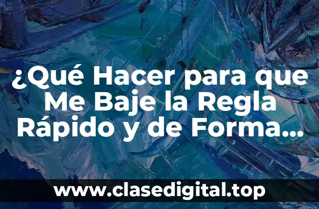 ¿Qué Hacer para que Me Baje la Regla Rápido y de Forma Segura?