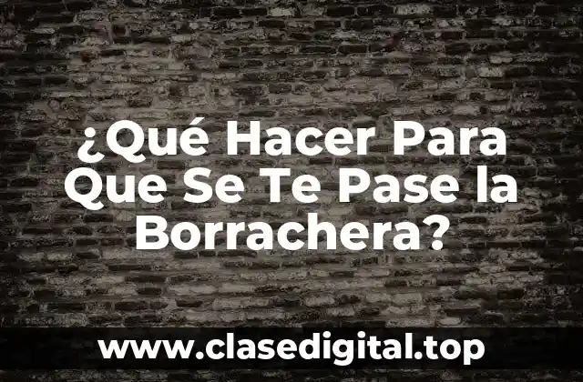 ¿Qué Hacer Para Que Se Te Pase la Borrachera?