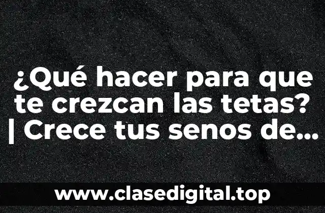 ¿Qué hacer para que te crezcan las tetas? | Crece tus senos de forma natural