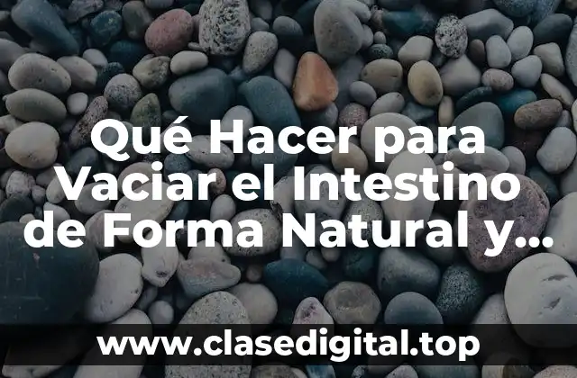 Qué Hacer para Vaciar el Intestino de Forma Natural y Saludable