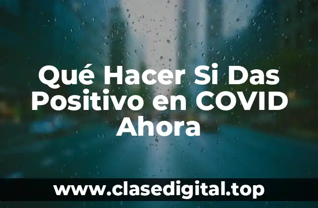 Qué Hacer Si Das Positivo en COVID Ahora