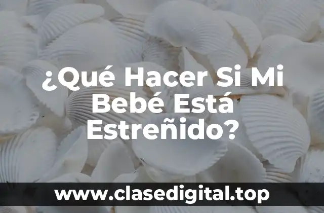¿Qué Hacer Si Mi Bebé Está Estreñido?