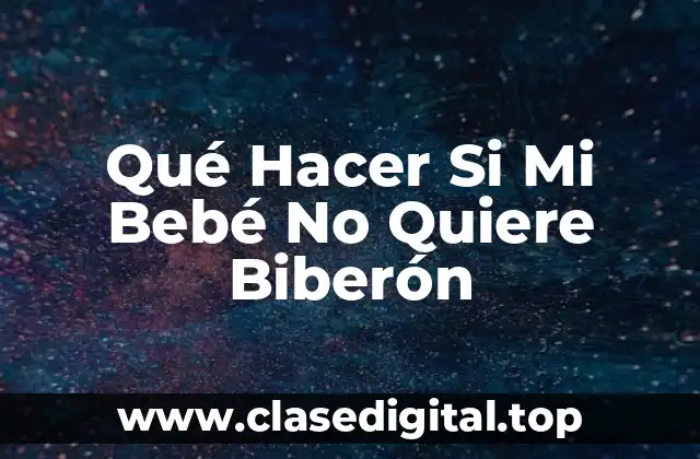 Qué Hacer Si Mi Bebé No Quiere Biberón