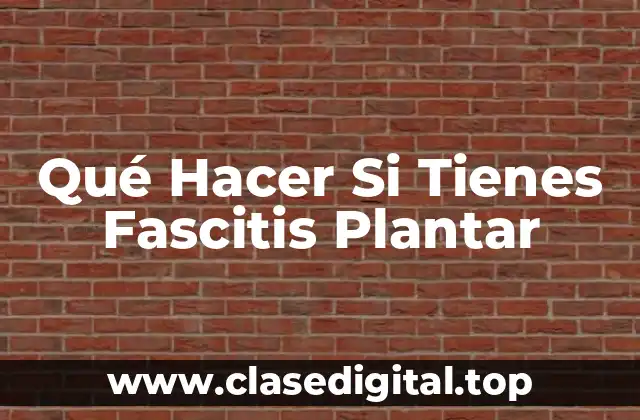 Qué Hacer Si Tienes Fascitis Plantar