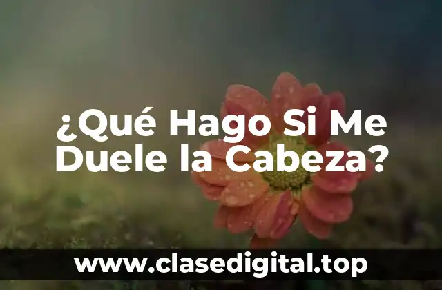 ¿Qué Hago Si Me Duele la Cabeza?