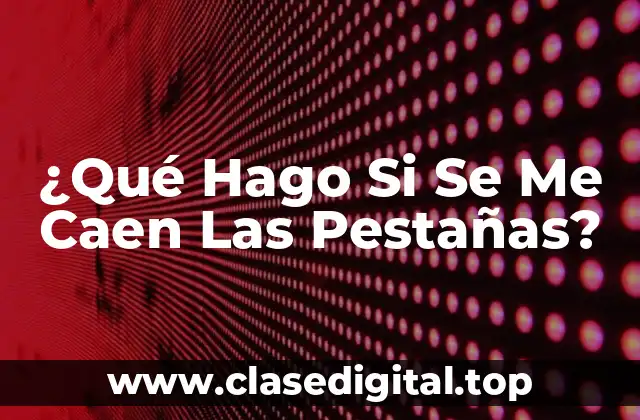 ¿Qué Hago Si Se Me Caen Las Pestañas?