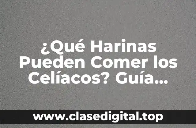 ¿Qué Harinas Pueden Comer los Celíacos? Guía Completa y Actualizada