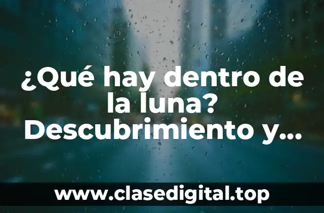 ¿Qué hay dentro de la luna? Descubrimiento y misterios lunares