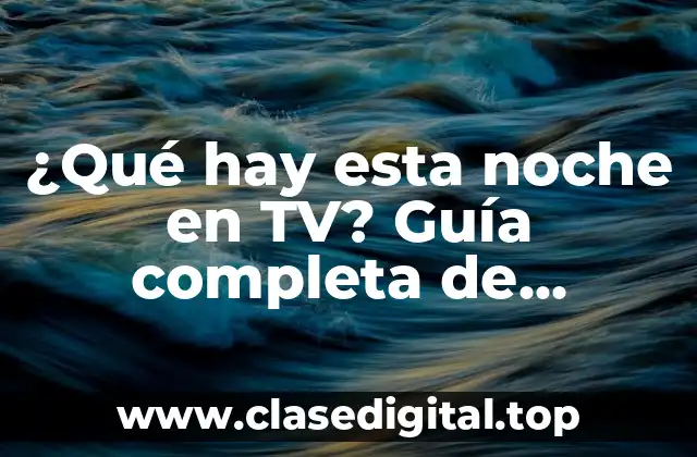 ¿Qué hay esta noche en TV? Guía completa de programación televisiva