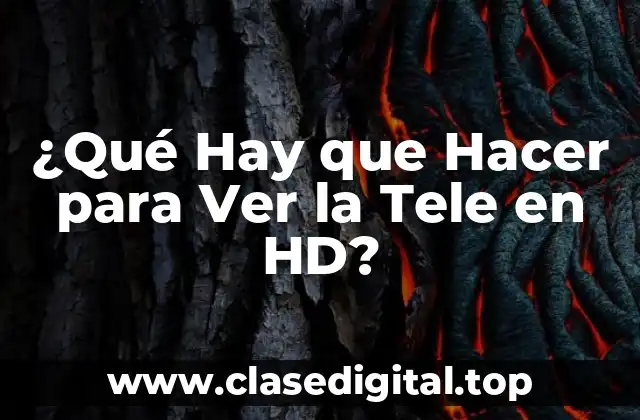 ¿Qué Hay que Hacer para Ver la Tele en HD?