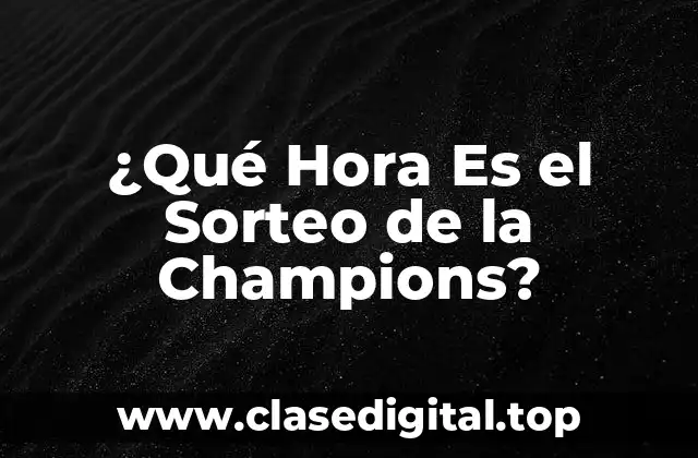 ¿Qué Hora Es el Sorteo de la Champions?