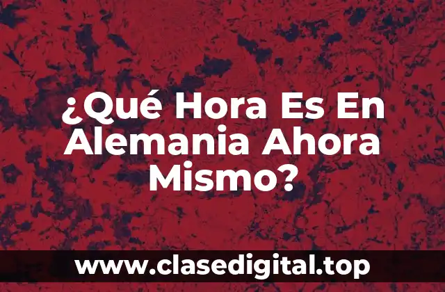 ¿Qué Hora Es En Alemania Ahora Mismo?