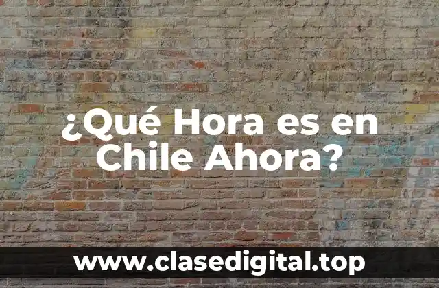 ¿Qué Hora es en Chile Ahora?