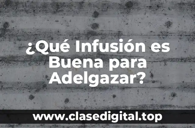 ¿Qué Infusión es Buena para Adelgazar?