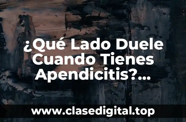 ¿Qué Lado Duele Cuando Tienes Apendicitis? Síntomas y Causas