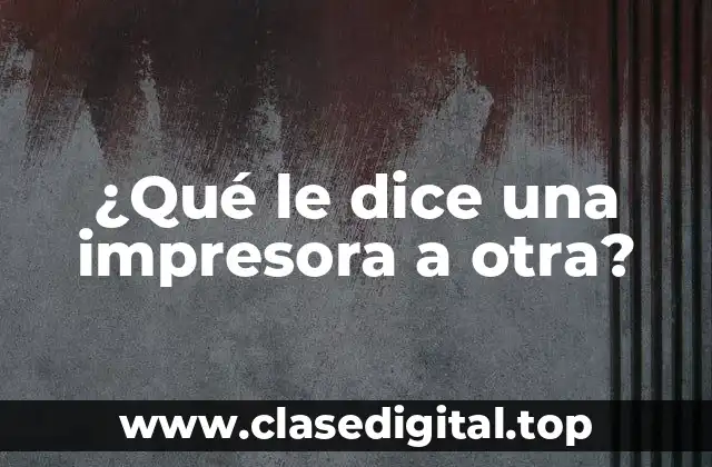 ¿Qué le dice una impresora a otra?