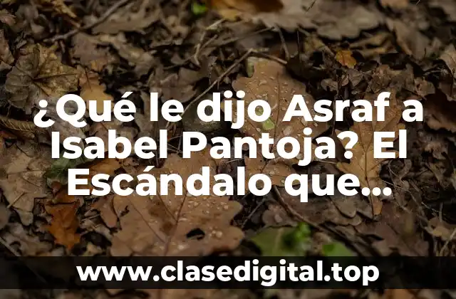 ¿Qué le dijo Asraf a Isabel Pantoja? El Escándalo que conmocionó a España