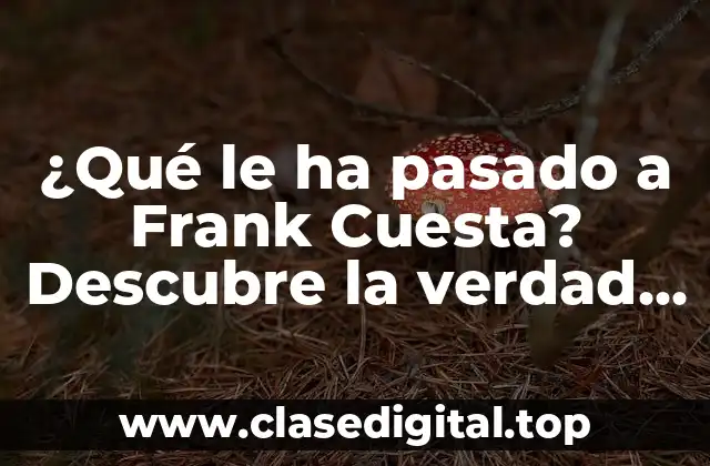 ¿Qué le ha pasado a Frank Cuesta? Descubre la verdad sobre el popular streamer