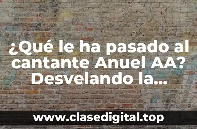 ¿Qué le ha pasado al cantante Anuel AA? Desvelando la verdad detrás de su carrera y vida personal