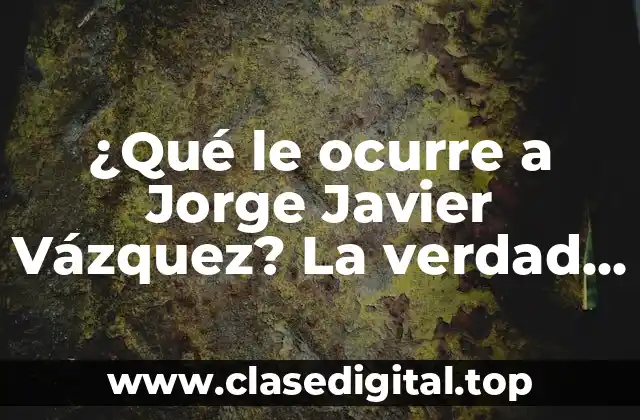 ¿Qué le ocurre a Jorge Javier Vázquez? La verdad sobre su salud