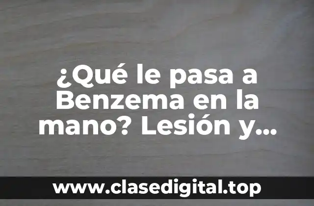 ¿Qué le pasa a Benzema en la mano? Lesión y recuperación del delantero del Real Madrid