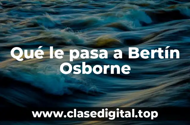 Qué le pasa a Bertín Osborne