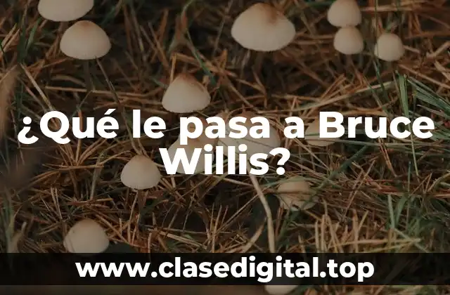 ¿Qué le pasa a Bruce Willis?