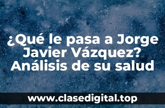 ¿Qué le pasa a Jorge Javier Vázquez? Análisis de su salud
