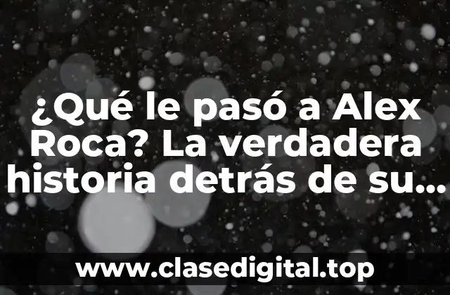 ¿Qué le pasó a Alex Roca? La verdadera historia detrás de su desaparición