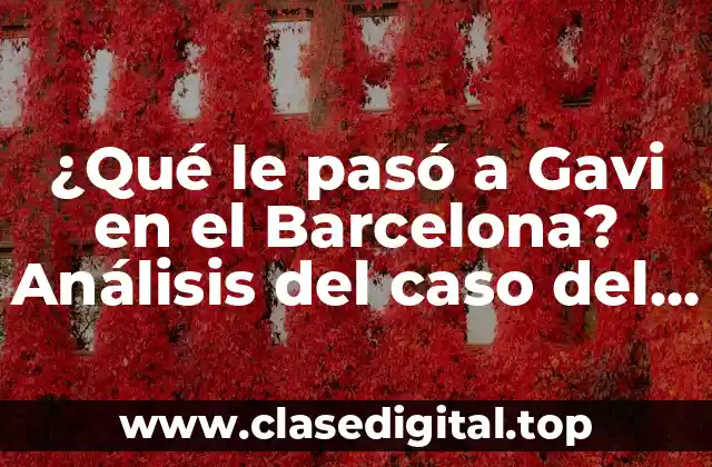 ¿Qué le pasó a Gavi en el Barcelona? Análisis del caso del joven mediocampista