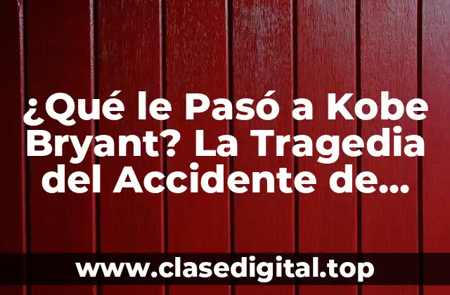 ¿Qué le Pasó a Kobe Bryant? La Tragedia del Accidente de Helicóptero