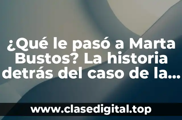 ¿Qué le pasó a Marta Bustos? La historia detrás del caso de la modelo desaparecida