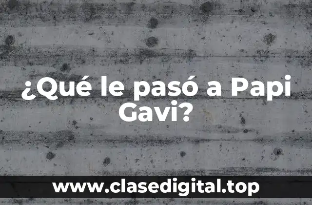 ¿Qué le pasó a Papi Gavi?