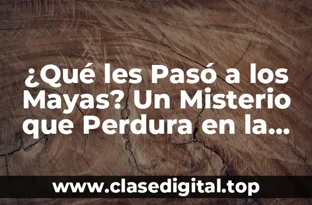 ¿Qué les Pasó a los Mayas? Un Misterio que Perdura en la Historia